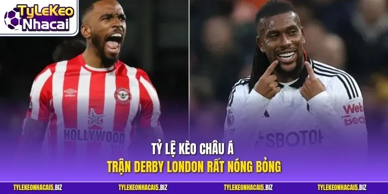 Tỷ lệ kèo châu Á trận derby London rất nóng bỏng